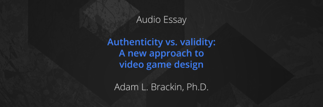 Authenticity vs. validity: A new approach to video game design